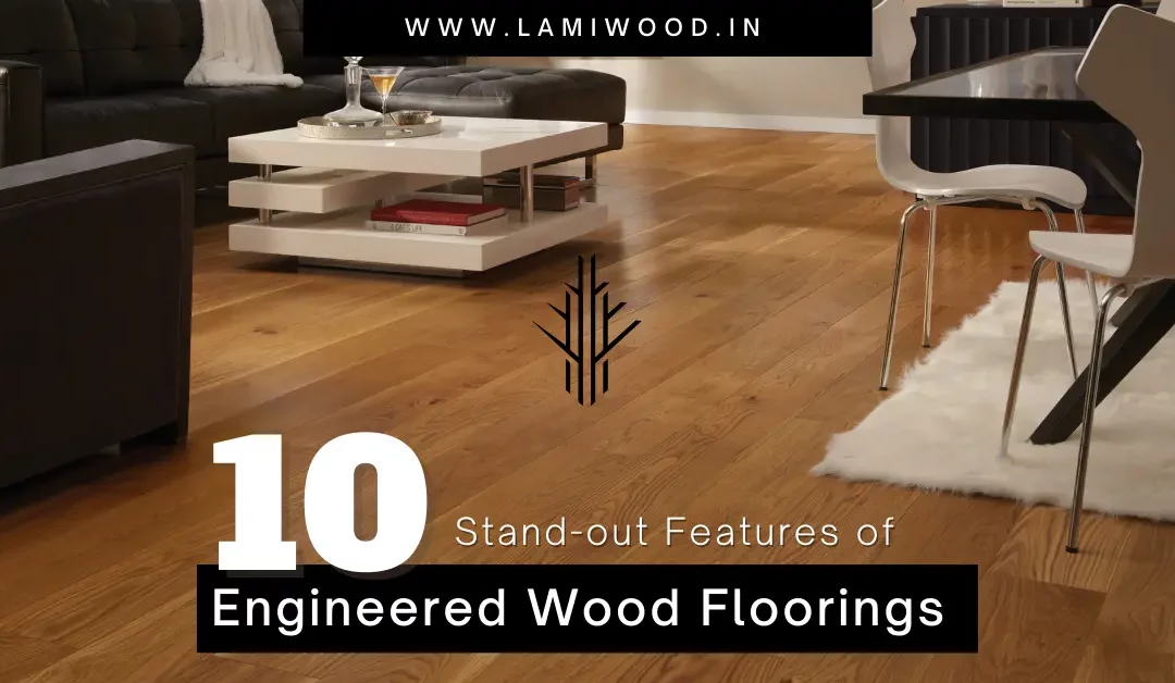 10 Stand-out Features of Engineered Wood Floorings - lamiwood floors