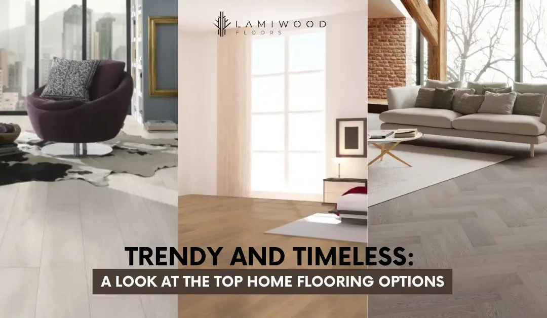 Trendy and Timeless A Look at the Top Home Flooring Options