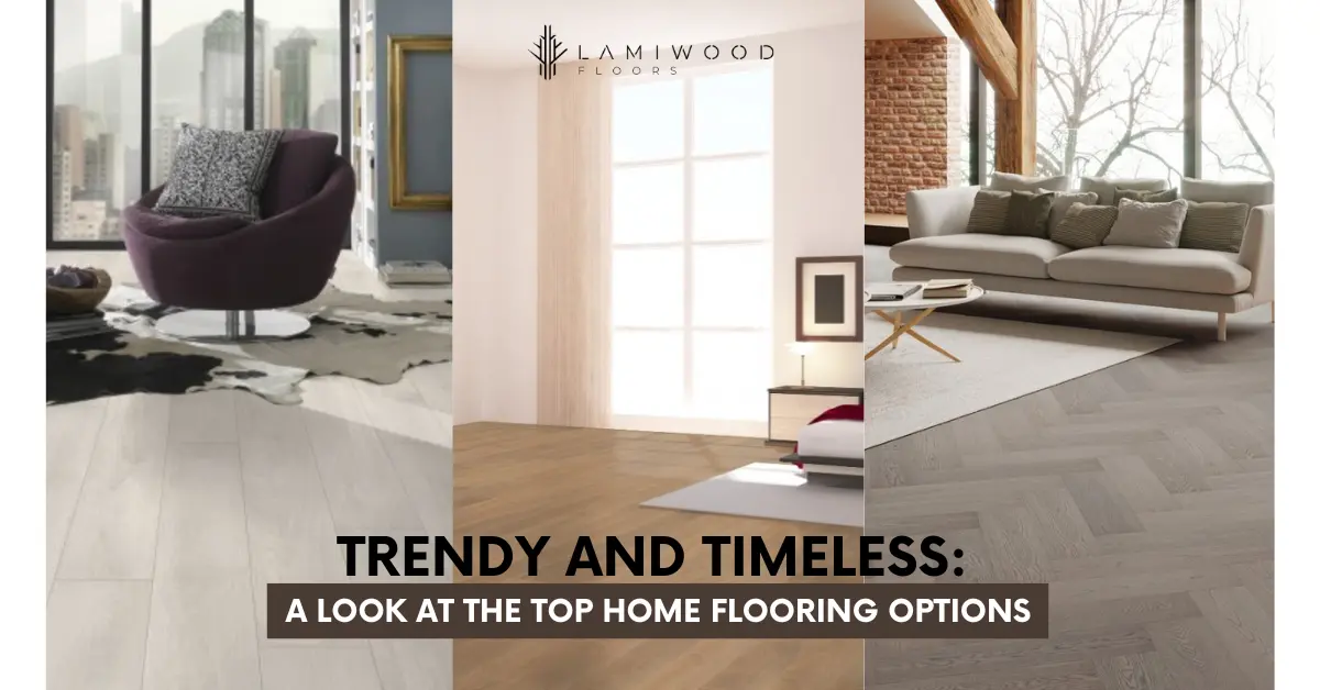 Trendy and Timeless A Look at the Top Home Flooring Options