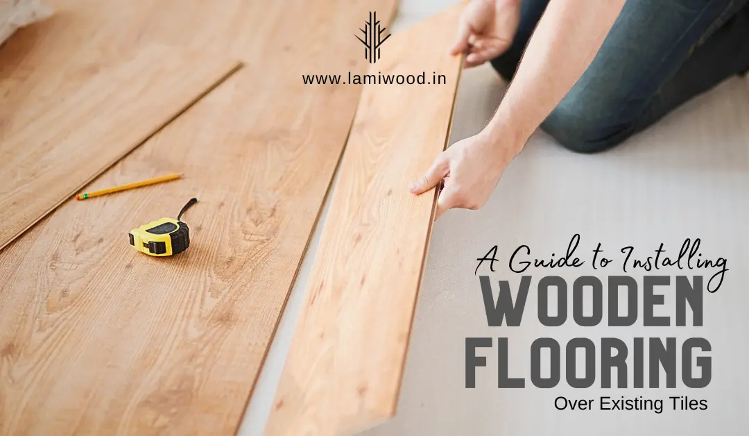 A Guide to Installing Wooden Flooring Over Existing Tiles