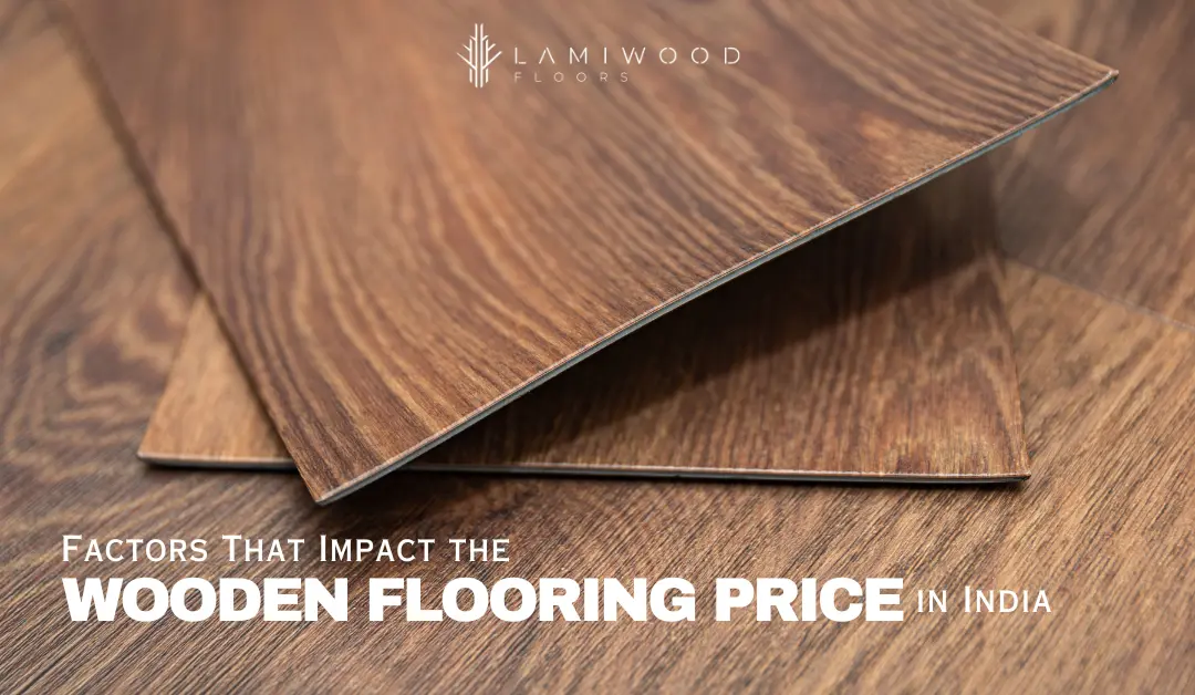 Factors That Impact the Wooden Flooring Price in India