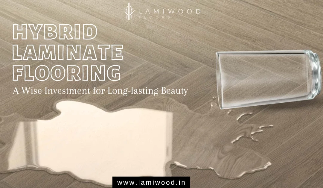 Hybrid Laminate Flooring: A Wise Investment for Long-lasting Beauty