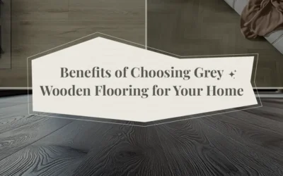 Benefits of Choosing Grey Wooden Flooring for Your Home
