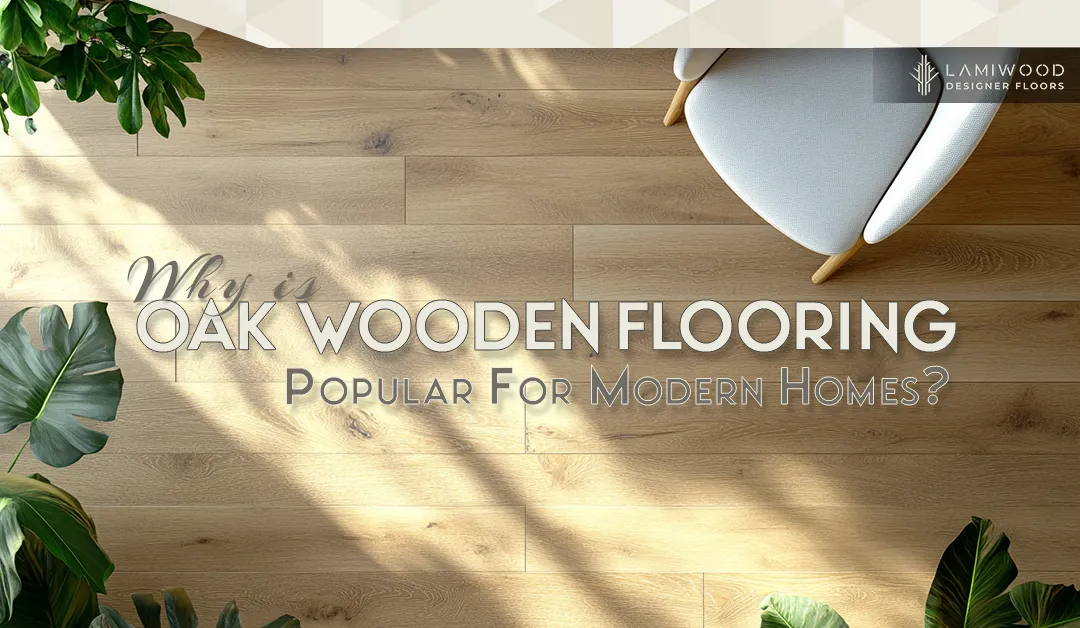 COVER-WHY-IS-OAK-WOODEN-FLOORING-POPULAR-FOR-MODERN-HOMES_V02