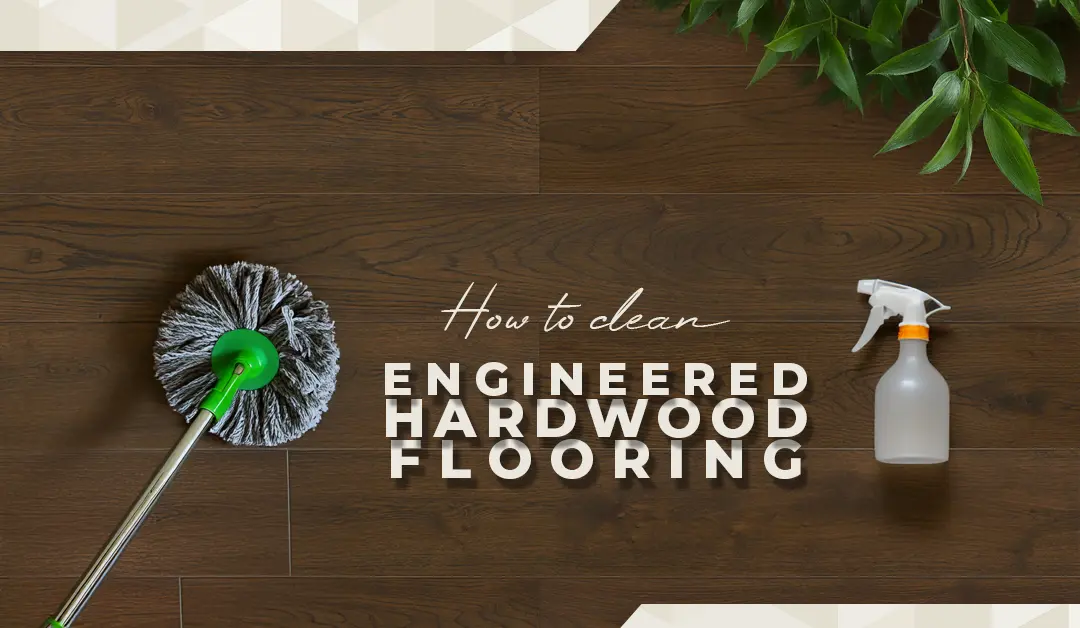 How To Clean Engineered Hardwood Flooring