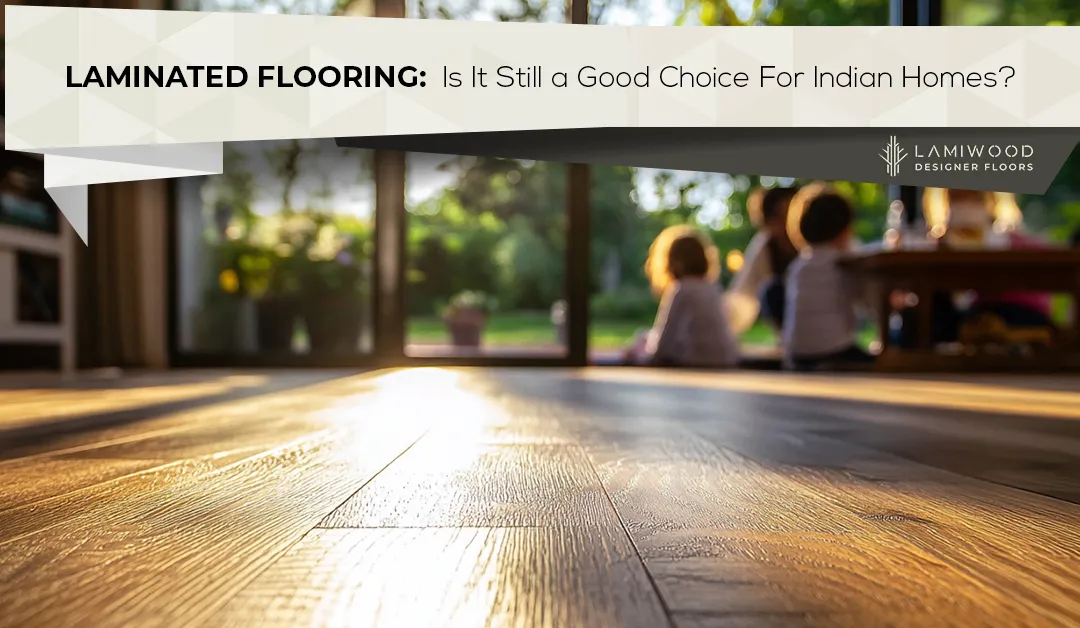 Laminate Flooring: Is It Still a Good Choice for Indian Homes?