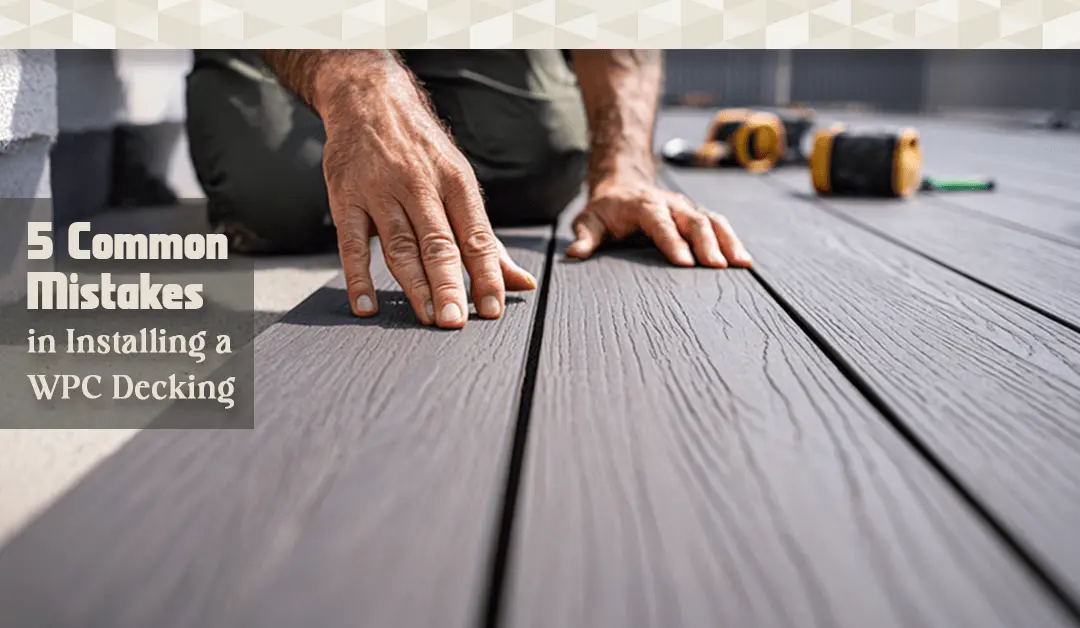 5 Common Mistakes in Installing a WPC Deck Flooring 