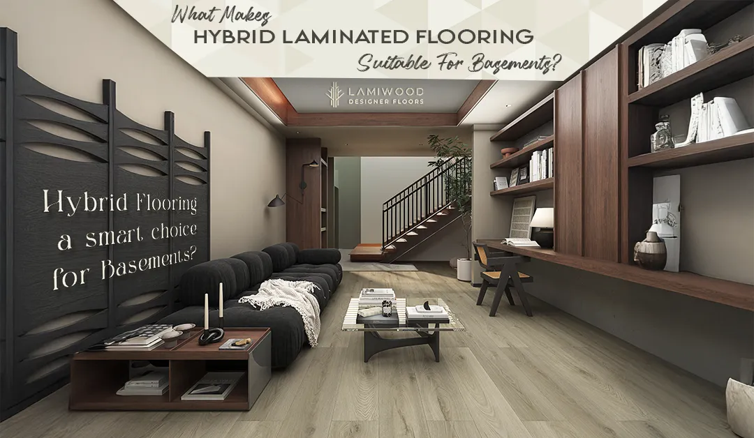 What Makes Hybrid Laminated Flooring Suitable for Basements?