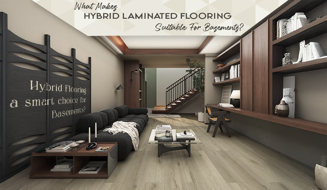 What Makes Hybrid Laminated Flooring Suitable for Basements?