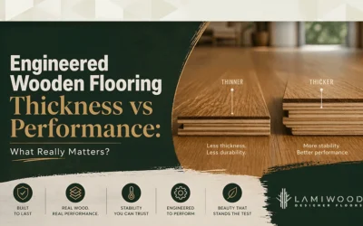 Engineered Wooden Flooring Thickness vs Performance: What Really Matters?