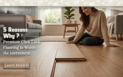 5 Reasons Why Premium Click Lock Flooring Is Worth the Investment